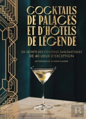 Cocktails De Palaces Et D'Hôtels De Légende : Les Secrets Des Cocktails Emblématiques De 40 Lieux D'Exception