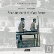 Cocteau - Radiguet ; Sous Le Soleil Du Cap Ferret