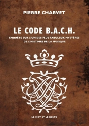 Code B.A.C.H. : Enquête Sur L'Un Des Plus Fabuleux Mystères De L'Histoire De La Musique
