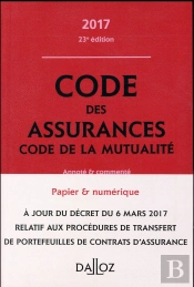 Code Des Assurances, Code De La Mutualité ; Annoté Et Commenté (Édition 2017)