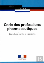 Code Des Professions Pharmaceutiques ; Déontologie, Exercice Et Organisation