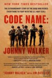 Code Name: Johnny Walker : The Extraordinary Story Of The Iraqi Who Risked Everything To Fight With The U.S. Navy Seals