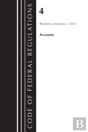 Code Of Federal Regulations, Title 04 Accounts, Revised As Of January 1, 2023