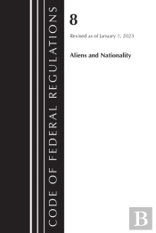 Code Of Federal Regulations, Title 08 Aliens And Nationality, Revised As Of January 1, 2023