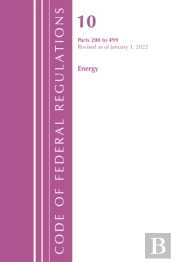 Code Of Federal Regulations, Title 10 Energy 200-499, Revised As Of January 1, 2022
