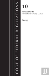 Code Of Federal Regulations, Title 10 Energy 200-499, Revised As Of January 1, 2023