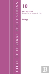 Code Of Federal Regulations, Title 10 Energy 500-End, Revised As Of January 1, 2022