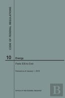 Code Of Federal Regulations Title 10, Energy, Parts 500-End, 2018