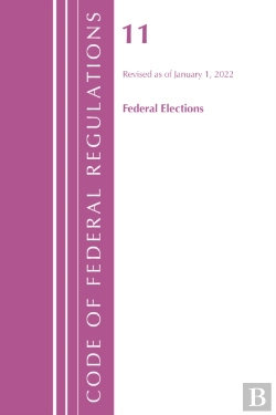 Bertrand.pt - Code Of Federal Regulations, Title 11 Federal Elections, Revised As Of January 1, 2022