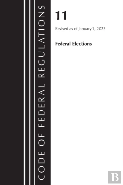 Bertrand.pt - Code Of Federal Regulations, Title 11 Federal Elections, Revised As Of January 1, 2023