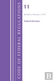 Code Of Federal Regulations, Title 11 Federal Elections, Revised As Of January 1, 2025