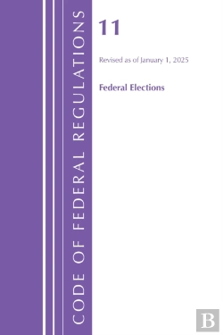 Bertrand.pt - Code Of Federal Regulations, Title 11 Federal Elections, Revised As Of January 1, 2025