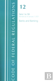 Code Of Federal Regulations, Title 12 Banks And Banking 1-199, Revised As Of January 1, 2021