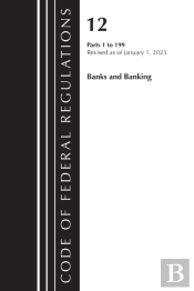 Code Of Federal Regulations, Title 12 Banks And Banking 1-199, Revised As Of January 1, 2023