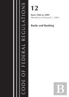 Code Of Federal Regulations, Title 12 Banks And Banking 1026 - 1099, Revised As Of January 1, 2023
