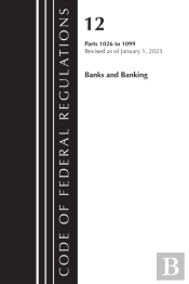 Code Of Federal Regulations, Title 12 Banks And Banking 1026 - 1099, Revised As Of January 1, 2023