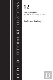 Code Of Federal Regulations, Title 12 Banks And Banking 1100-End, Revised As Of January 1, 2023