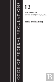 Code Of Federal Regulations, Title 12 Banks And Banking 200-219, Revised As Of January 1, 2023
