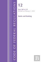 Code Of Federal Regulations, Title 12 Banks And Banking 200-219, Revised As Of January 1, 2025