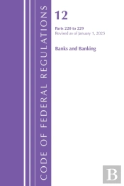 Code Of Federal Regulations, Title 12 Banks And Banking, 220 To 229, Revised As Of January 1, 2025
