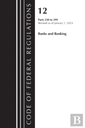 Code Of Federal Regulations, Title 12 Banks And Banking 230-299, Revised As Of January 1, 2023