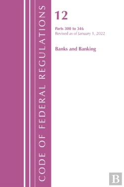 Bertrand.pt - Code Of Federal Regulations, Title 12 Banks And Banking 300-346, Revised As Of January 1, 2022