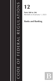 Code Of Federal Regulations, Title 12 Banks And Banking 300-346, Revised As Of January 1, 2023