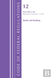 Code Of Federal Regulations, Title 12 Banks And Banking 300-346, Revised As Of January 1, 2025