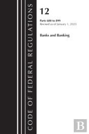 Code Of Federal Regulations, Title 12 Banks And Banking 600-899, Revised As Of January 1, 2023