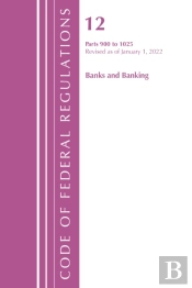 Code Of Federal Regulations, Title 12 Banks And Banking 900-1025, Revised As Of January 1, 2022