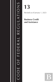Code Of Federal Regulations, Title 13 Business Credit And Assistance, Revised As Of January 1, 2023
