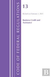 Code Of Federal Regulations, Title 13 Business Credit And Assistance, Revised As Of January 1, 2025