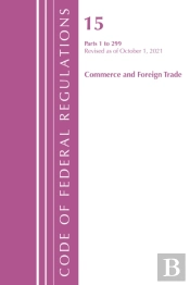 Code Of Federal Regulations, Title 15 Commerce And Foreign Trade 0-299, Revised As Of January 1, 2022