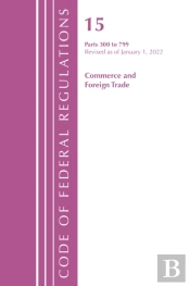 Code Of Federal Regulations, Title 15 Commerce And Foreign Trade 300-799, Revised As Of January 1, 2022