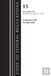Code Of Federal Regulations, Title 15 Commerce And Foreign Trade 300-799, Revised As Of January 1, 2023