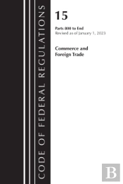 Code Of Federal Regulations, Title 15 Commerce And Foreign Trade 800-End, Revised As Of January 1, 2023