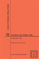 Code Of Federal Regulations Title 15, Commerce And Foreign Trade, Parts 300-799, 2017