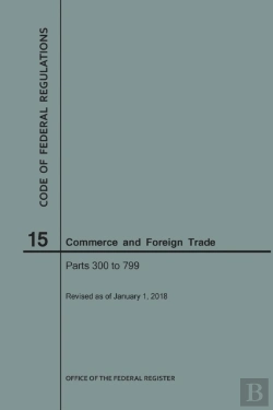 Bertrand.pt - Code Of Federal Regulations Title 15, Commerce And Foreign Trade, Parts 300-799, 2018