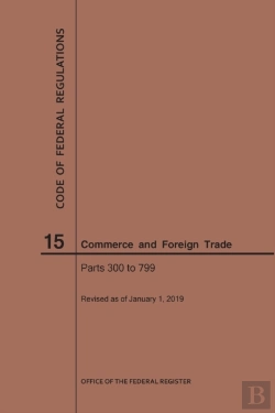 Bertrand.pt - Code Of Federal Regulations Title 15, Commerce And Foreign Trade, Parts 300-799, 2019