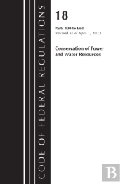 Code Of Federal Regulations, Title 18 Conservation Of Power And Water Resources 400-End, 2023