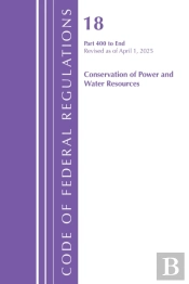 Code Of Federal Regulations, Title 18 Conservation  Of Power And Water Resources 400 - End, Revised As Of April 1, 2025