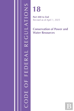 Bertrand.pt - Code Of Federal Regulations, Title 18 Conservation  Of Power And Water Resources 400 - End, Revised As Of April 1, 2025