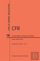 Code Of Federal Regulations Title 18, Conservation Of Power And Water Resources, Parts 400-End, 2017
