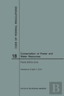 Code Of Federal Regulations Title 18, Conservation Of Power And Water Resources, Parts 400-End, 2018