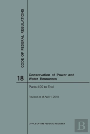 Code Of Federal Regulations Title 18, Conservation Of Power And Water Resources, Parts 400-End, 2018