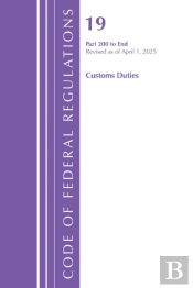 Code Of Federal Regulations, Title 19 Customs Duties 200 - End, Revised As Of April 1, 2025