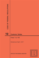 Code Of Federal Regulations Title 19, Customs Duties, Parts 1-140, 2017