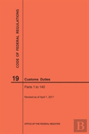 Code Of Federal Regulations Title 19, Customs Duties, Parts 1-140, 2017
