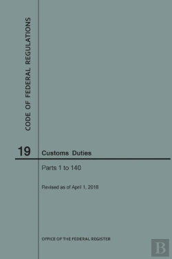 Bertrand.pt - Code Of Federal Regulations Title 19, Customs Duties, Parts 1-140, 2018