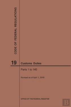 Bertrand.pt - Code Of Federal Regulations Title 19, Customs Duties, Parts 1-140, 2019